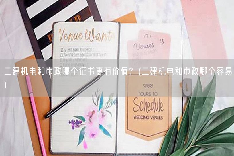二建机电与市政证书价值对比 哪个更受青睐