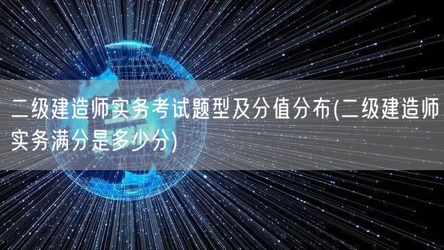 二级建造师实务考试题型及分值分布 实务满