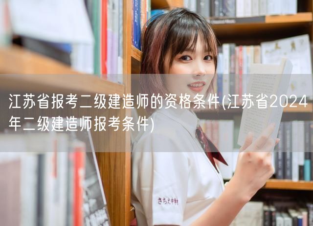 江苏省报考二级建造师的资格条件 2024