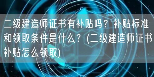二级建造师证书有补贴吗？补贴标准及领取条