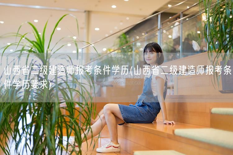 山西省二级建造师报考条件学历 报考资格详