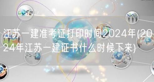 2024江苏一建准考证打印及证书下发时间