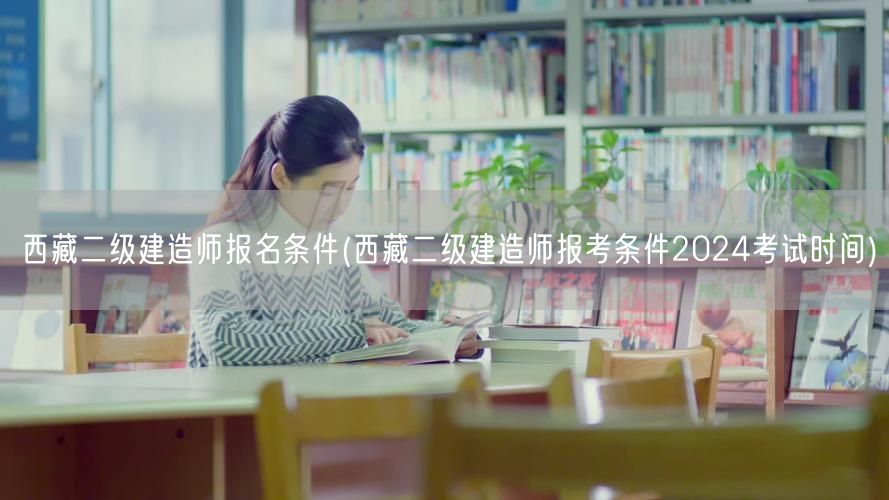 西藏二级建造师报名条件及考试时间2024