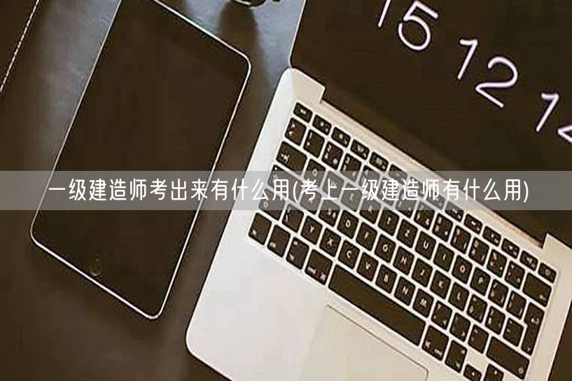 一级建造师证书用途与价值