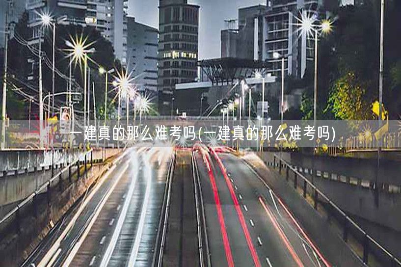 一建考试难度揭秘，备考攻略