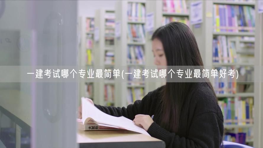 一建考试最简单好考专业推荐