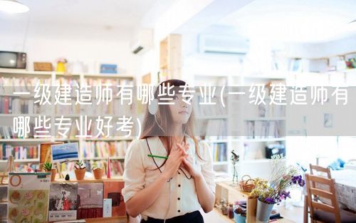 一级建造师专业及易考推荐