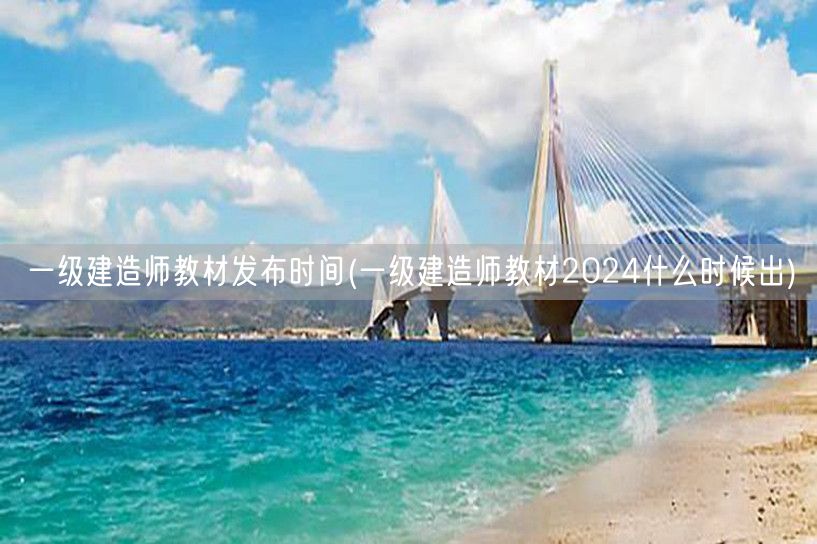 一级建造师教材2024发布时间预测