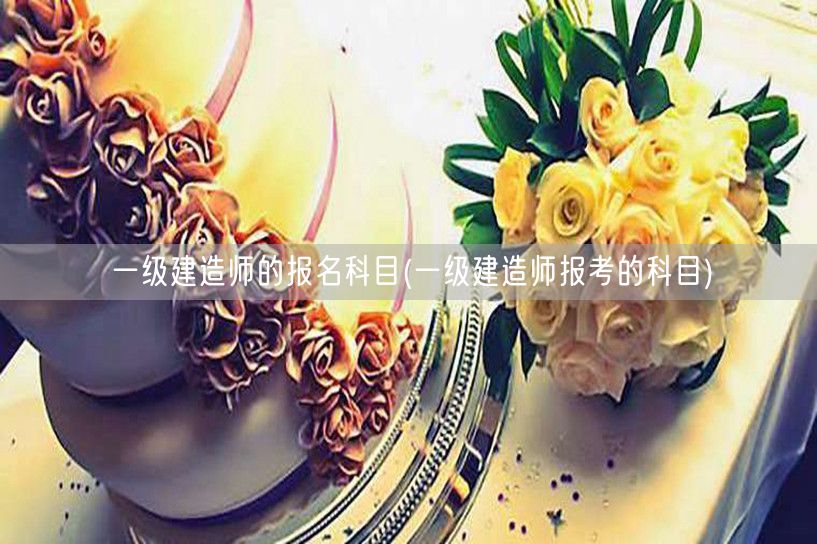 一级建造师报名科目全解析