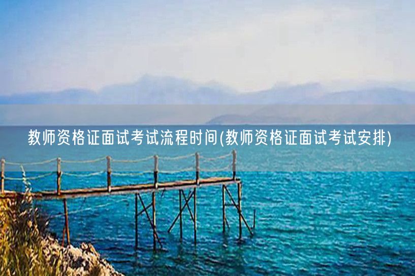 教师资格证面试全流程时间安排