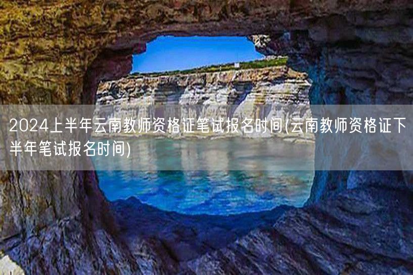 云南教师资格证上下半年笔试报名时间汇总
