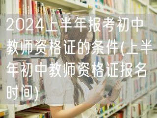 2024上半年初中教师资格证报考条件及报