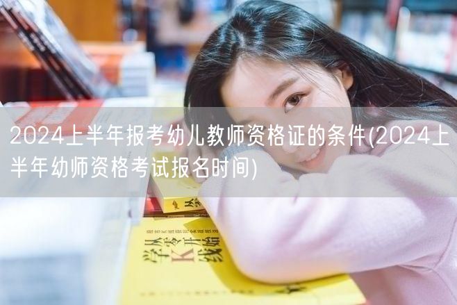 2024上半年幼师资格证报考条件及报名时