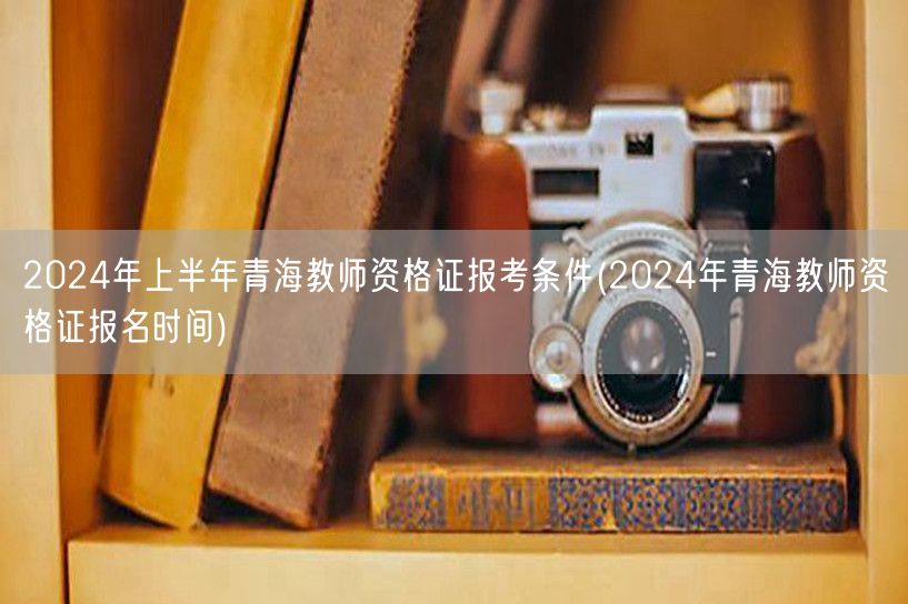 2024上半年青海教师资格证报考条件及报