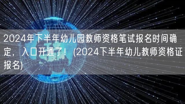 2024下半年幼儿教师资格证报名已启动，