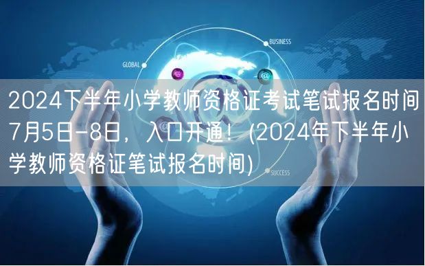2024下半年小学教资笔试报名7月5-8