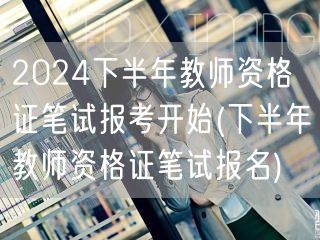 2024下半年教师资格证笔试报考开始-立