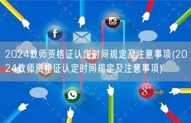 2024教师资格证认定时间规定及注意事项