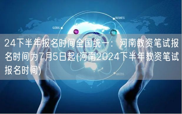 河南2024下半年教资笔试 7月5日起报