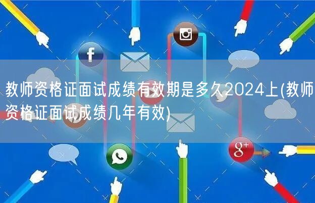 教师资格证面试成绩有效期几年2024上