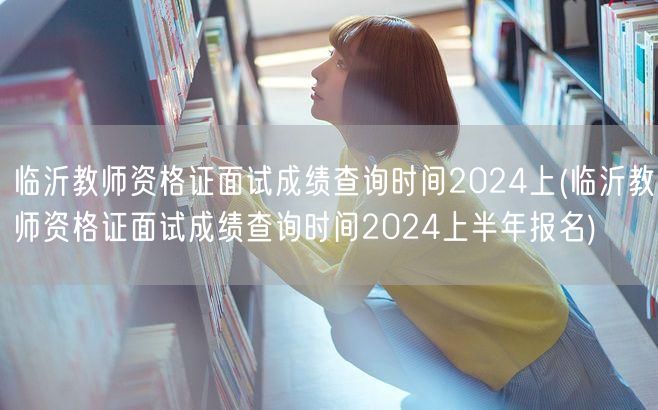 临沂教资面试成绩查询时间2024上半年报