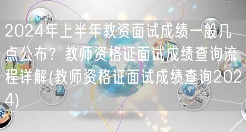 2024上半年教资面试成绩公布时间流程及