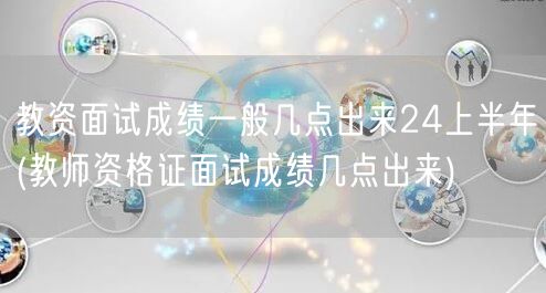 教资面试成绩公布时间24上半年