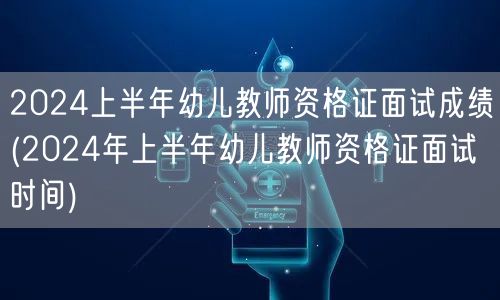 2024上半年幼儿教师资格证面试成绩及时
