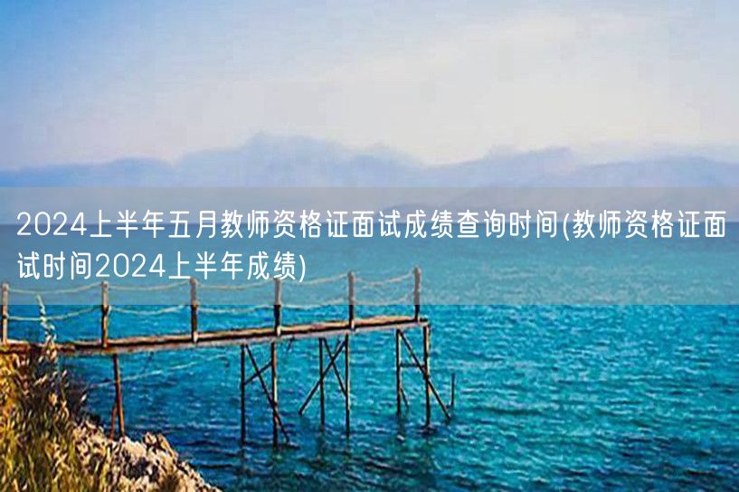 2024上半年教师资格证面试成绩5月查询