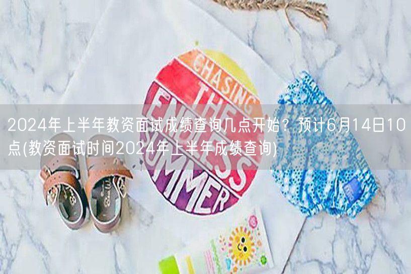 2024上半年教资面试成绩查询时间6月1