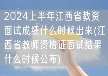2024上半年江西省教资面试成绩公布时间