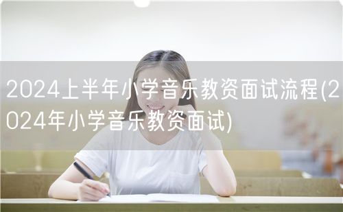 2024上半年小学音乐教资面试流程指南