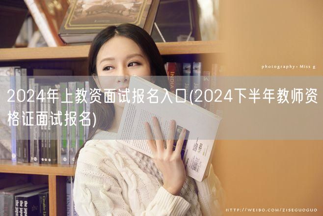 2024年上下半年教资面试报名入口