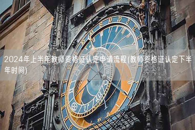 2024上半年教资认定流程及下半年申请时