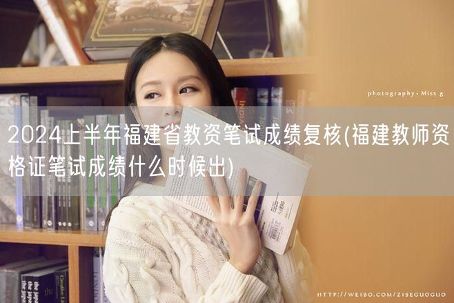 2024上半年福建教资笔试成绩复核及公布