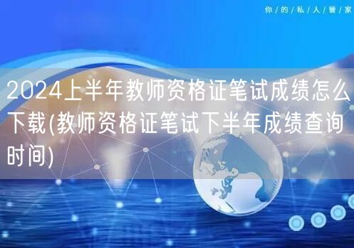 2024上半年教资笔试成绩下载及下半年查