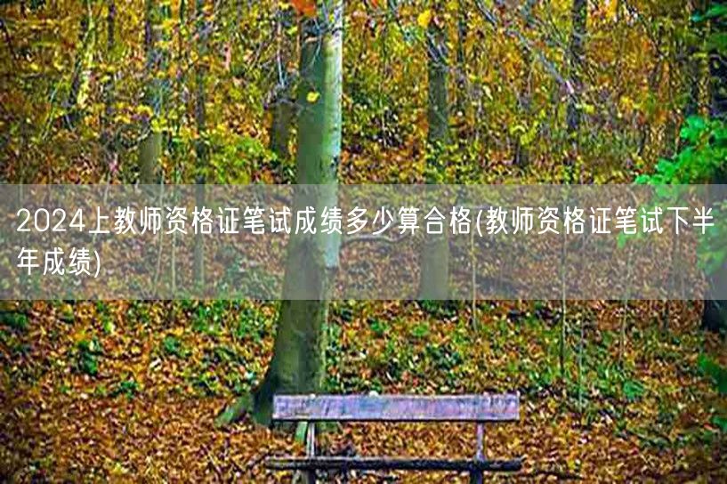 2024教师资格证笔试合格线及下半年成绩