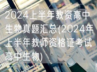2024上半年教资高中生物真题汇总及答案