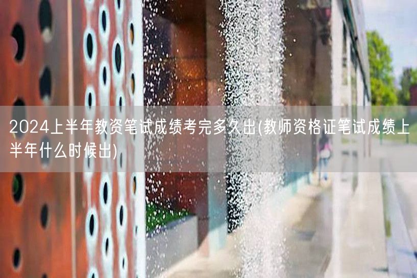 2024上半年教资笔试成绩公布时间