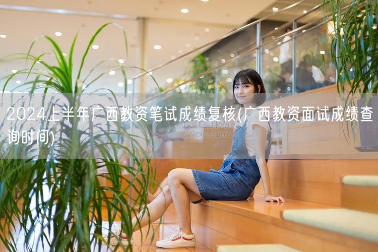 2024上半年广西教资笔试成绩复核-面试