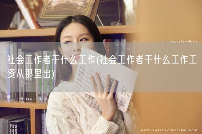 社会工作者职责与薪资来源
