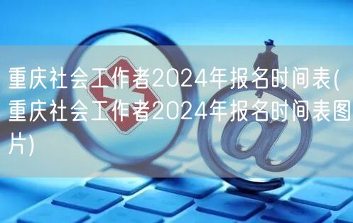 重庆社工2024报名时间及流程图