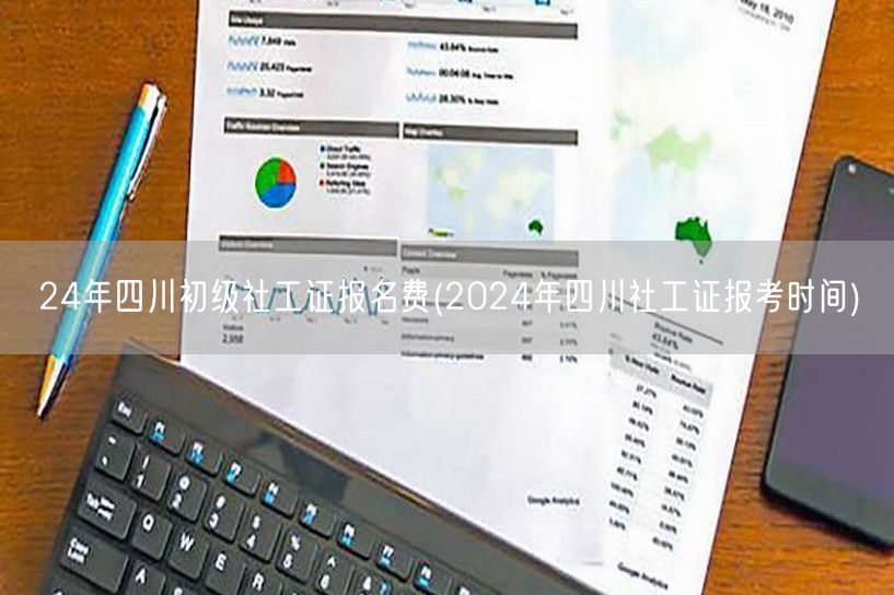 2024四川初级社工证报名费及报考时间