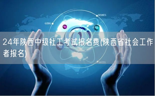 24年陕西中级社工报名费及流程