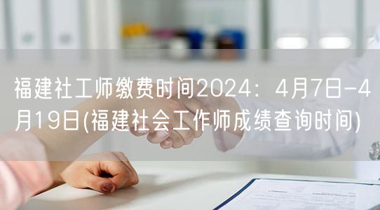 福建社工师缴费&成绩查询2024