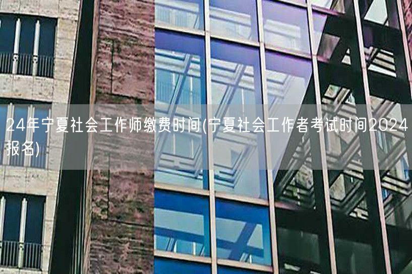 2024宁夏社工师缴费时间报名流程