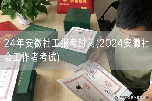 24年安徽社工报名时间公布 2024考试