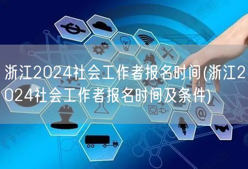浙江2024社工报名时间条件