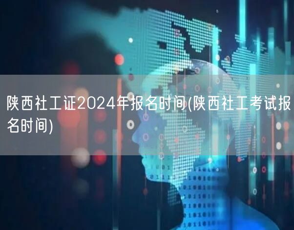 陕西社工证2024报名时间及流程