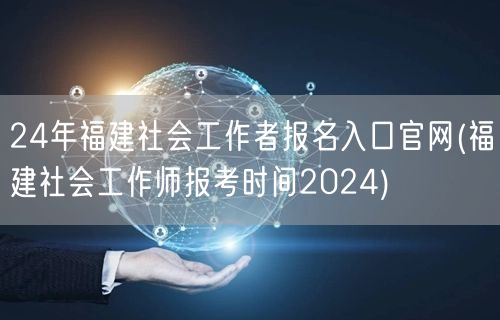 2024福建社工报名官网入口及时间